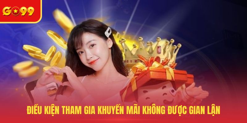 Điều kiện tham gia khuyến mãi không được gian lận